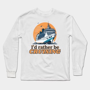 I'd Rather Be Cruising - Cruise Ship Cruising Vacation Souvenir Long Sleeve T-Shirt